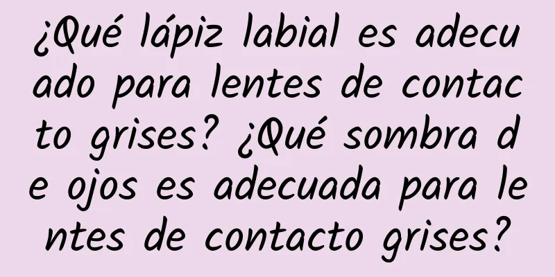 ¿Qué lápiz labial es adecuado para lentes de contacto grises? ¿Qué sombra de ojos es adecuada para lentes de contacto grises?