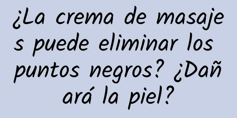 ¿La crema de masajes puede eliminar los puntos negros? ¿Dañará la piel?