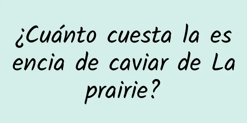 ¿Cuánto cuesta la esencia de caviar de Laprairie?