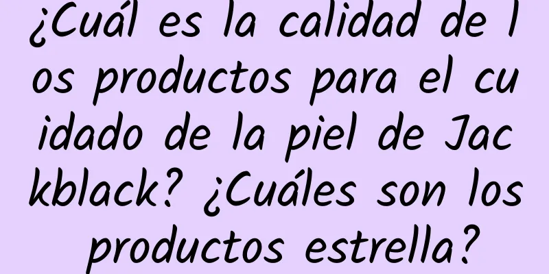 ¿Cuál es la calidad de los productos para el cuidado de la piel de Jackblack? ¿Cuáles son los productos estrella?