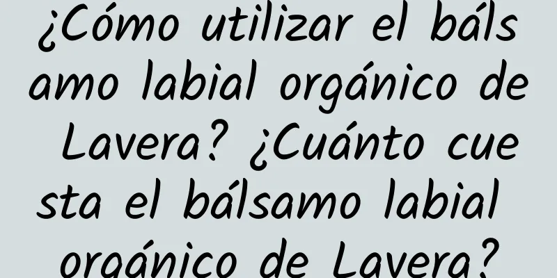 ¿Cómo utilizar el bálsamo labial orgánico de Lavera? ¿Cuánto cuesta el bálsamo labial orgánico de Lavera?