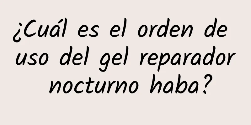 ¿Cuál es el orden de uso del gel reparador nocturno haba?