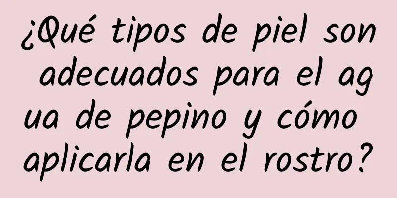 ¿Qué tipos de piel son adecuados para el agua de pepino y cómo aplicarla en el rostro?