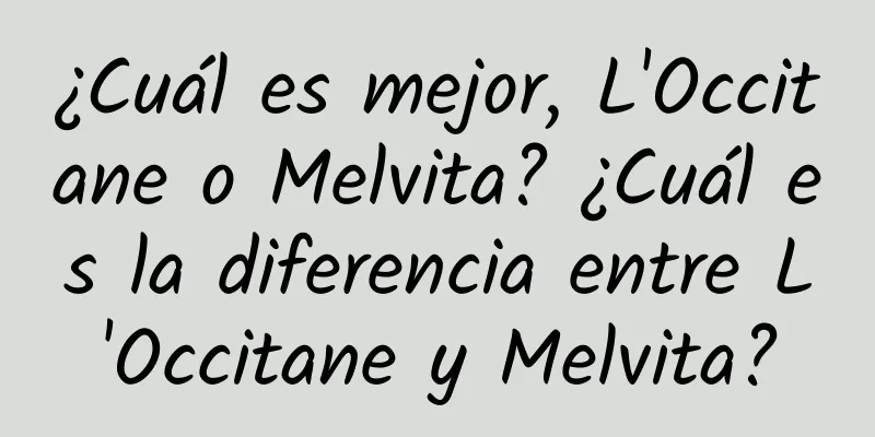 ¿Cuál es mejor, L'Occitane o Melvita? ¿Cuál es la diferencia entre L'Occitane y Melvita?