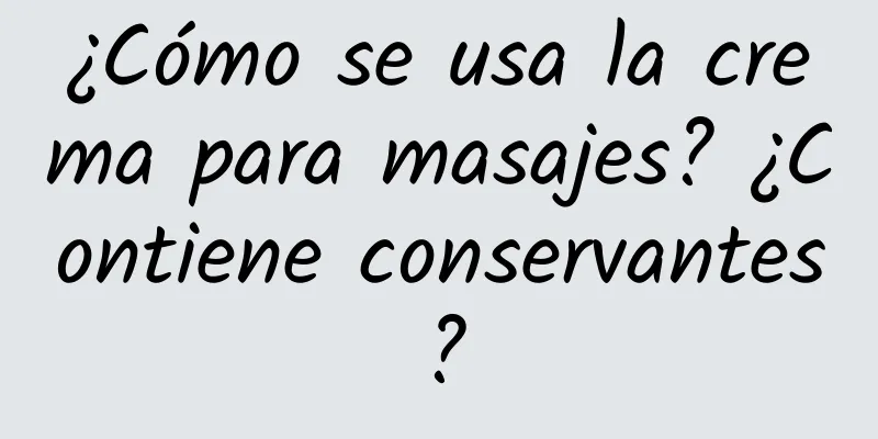 ¿Cómo se usa la crema para masajes? ¿Contiene conservantes?