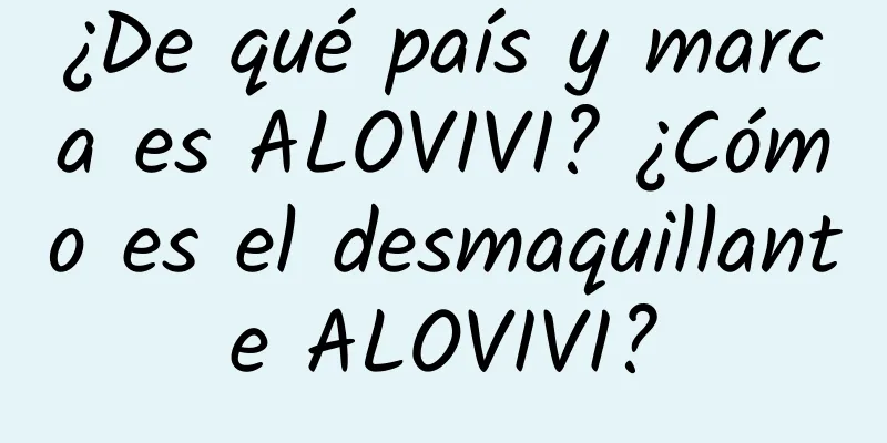 ¿De qué país y marca es ALOVIVI? ¿Cómo es el desmaquillante ALOVIVI?