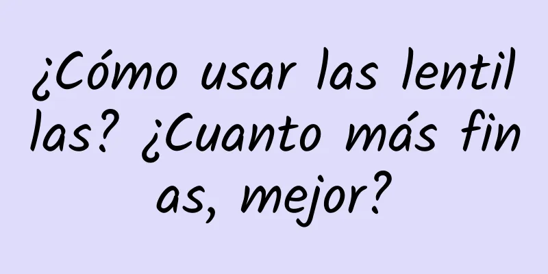 ¿Cómo usar las lentillas? ¿Cuanto más finas, mejor?