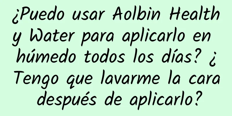 ¿Puedo usar Aolbin Healthy Water para aplicarlo en húmedo todos los días? ¿Tengo que lavarme la cara después de aplicarlo?