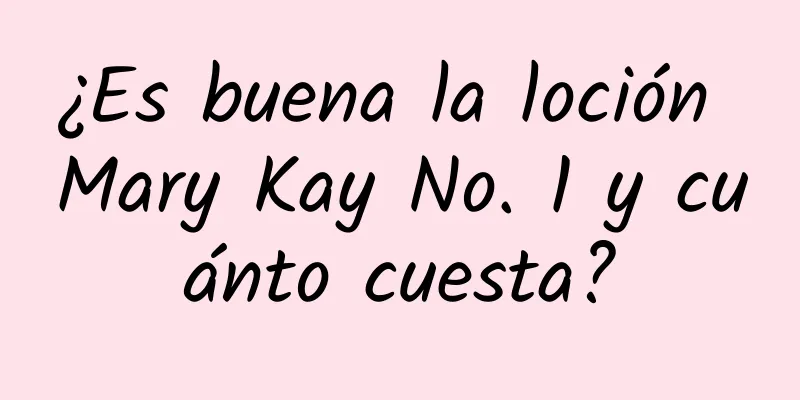 ¿Es buena la loción Mary Kay No. 1 y cuánto cuesta?