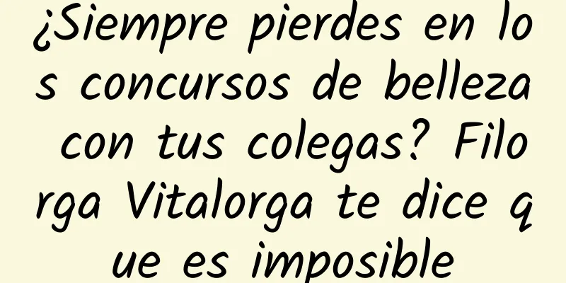 ¿Siempre pierdes en los concursos de belleza con tus colegas? Filorga Vitalorga te dice que es imposible