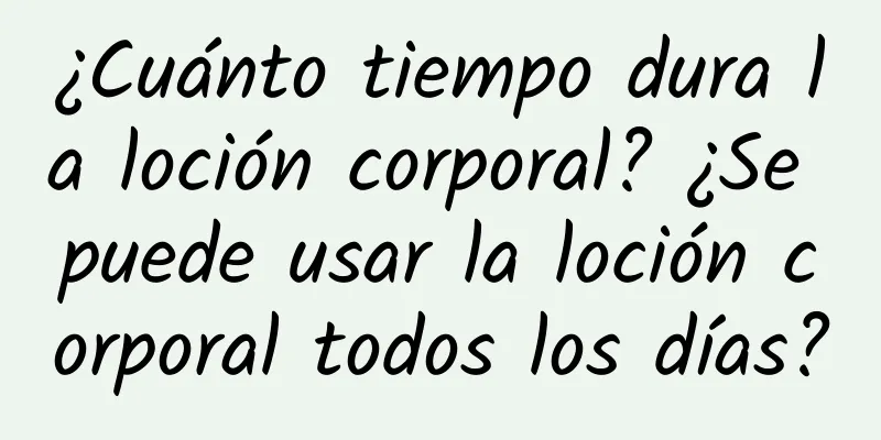 ¿Cuánto tiempo dura la loción corporal? ¿Se puede usar la loción corporal todos los días?