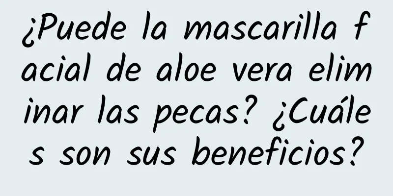 ¿Puede la mascarilla facial de aloe vera eliminar las pecas? ¿Cuáles son sus beneficios?