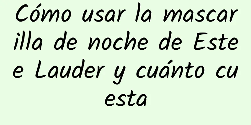 Cómo usar la mascarilla de noche de Estee Lauder y cuánto cuesta