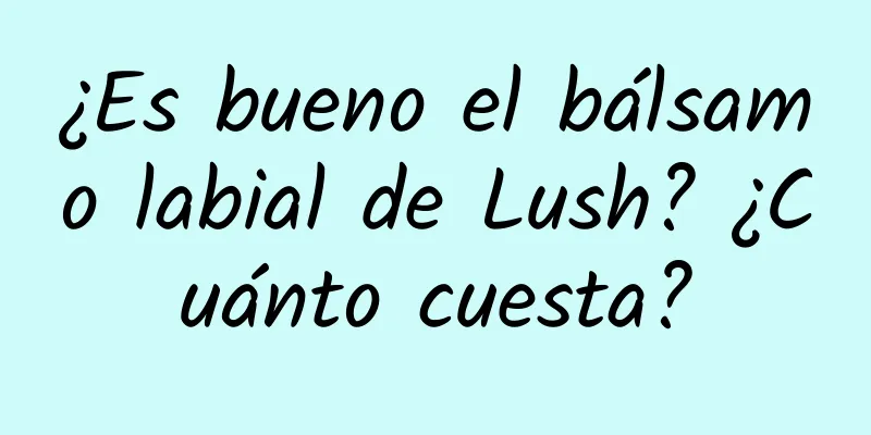 ¿Es bueno el bálsamo labial de Lush? ¿Cuánto cuesta?