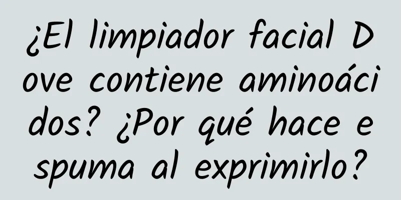 ¿El limpiador facial Dove contiene aminoácidos? ¿Por qué hace espuma al exprimirlo?