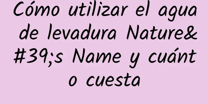 Cómo utilizar el agua de levadura Nature's Name y cuánto cuesta