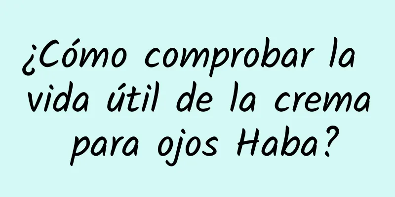 ¿Cómo comprobar la vida útil de la crema para ojos Haba?