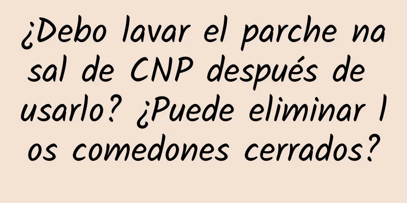 ¿Debo lavar el parche nasal de CNP después de usarlo? ¿Puede eliminar los comedones cerrados?