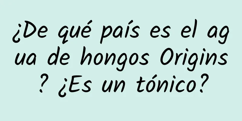 ¿De qué país es el agua de hongos Origins? ¿Es un tónico?