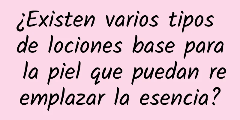 ¿Existen varios tipos de lociones base para la piel que puedan reemplazar la esencia?