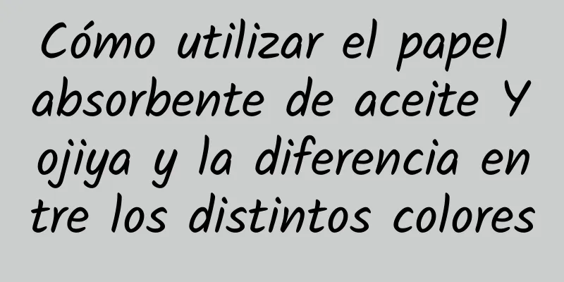 Cómo utilizar el papel absorbente de aceite Yojiya y la diferencia entre los distintos colores