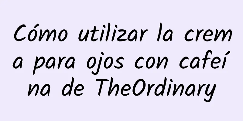 Cómo utilizar la crema para ojos con cafeína de TheOrdinary