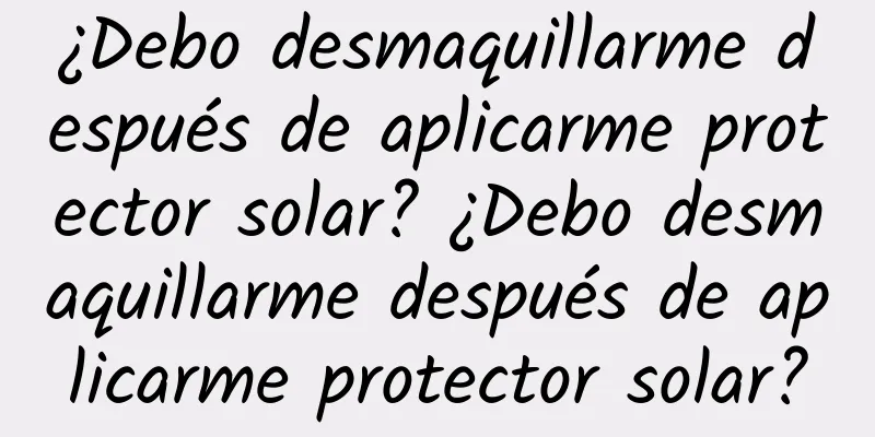 ¿Debo desmaquillarme después de aplicarme protector solar? ¿Debo desmaquillarme después de aplicarme protector solar?