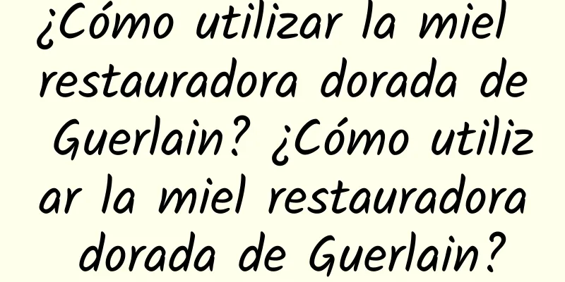 ¿Cómo utilizar la miel restauradora dorada de Guerlain? ¿Cómo utilizar la miel restauradora dorada de Guerlain?