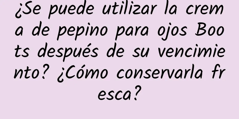 ¿Se puede utilizar la crema de pepino para ojos Boots después de su vencimiento? ¿Cómo conservarla fresca?