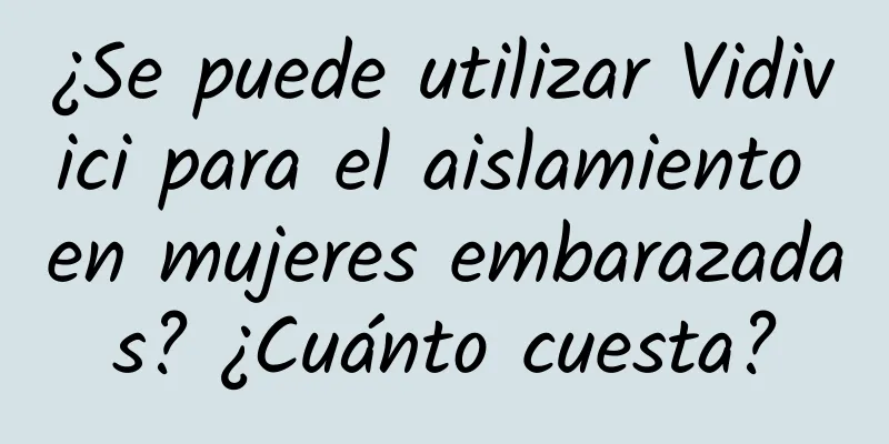 ¿Se puede utilizar Vidivici para el aislamiento en mujeres embarazadas? ¿Cuánto cuesta?