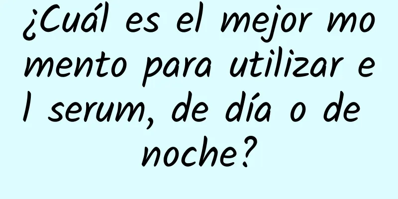 ¿Cuál es el mejor momento para utilizar el serum, de día o de noche?