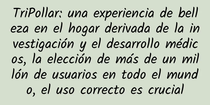 TriPollar: una experiencia de belleza en el hogar derivada de la investigación y el desarrollo médicos, la elección de más de un millón de usuarios en todo el mundo, el uso correcto es crucial