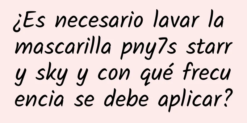 ¿Es necesario lavar la mascarilla pny7s starry sky y con qué frecuencia se debe aplicar?