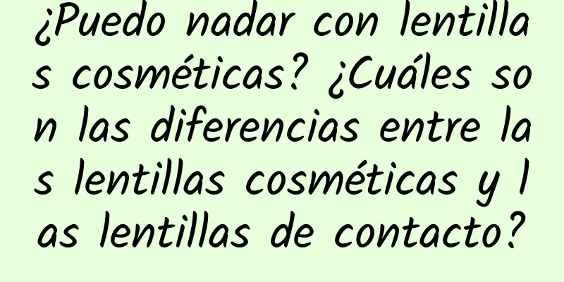 ¿Puedo nadar con lentillas cosméticas? ¿Cuáles son las diferencias entre las lentillas cosméticas y las lentillas de contacto?