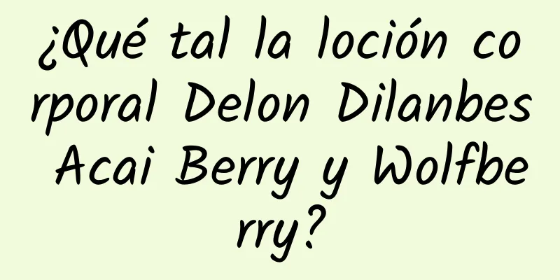 ¿Qué tal la loción corporal Delon Dilanbes Acai Berry y Wolfberry?