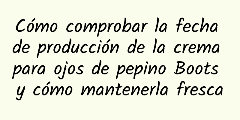 Cómo comprobar la fecha de producción de la crema para ojos de pepino Boots y cómo mantenerla fresca