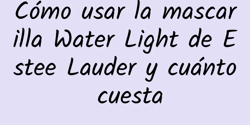 Cómo usar la mascarilla Water Light de Estee Lauder y cuánto cuesta