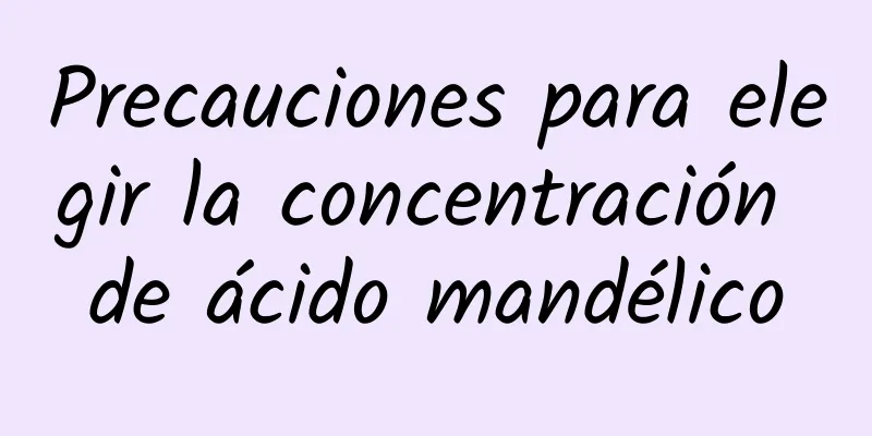 Precauciones para elegir la concentración de ácido mandélico