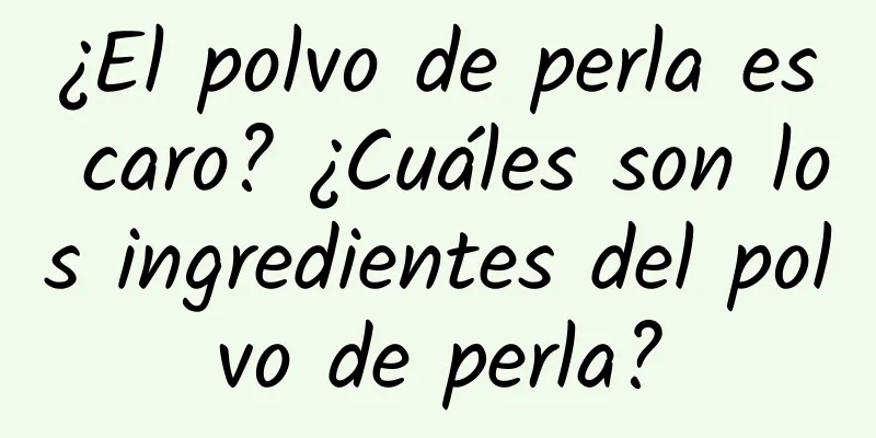 ¿El polvo de perla es caro? ¿Cuáles son los ingredientes del polvo de perla?