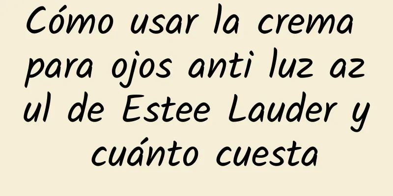 Cómo usar la crema para ojos anti luz azul de Estee Lauder y cuánto cuesta