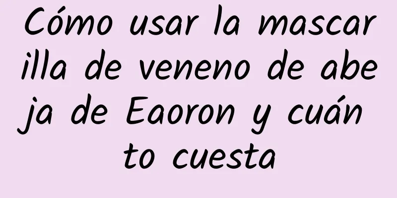 Cómo usar la mascarilla de veneno de abeja de Eaoron y cuánto cuesta