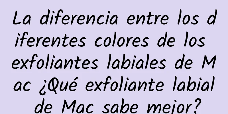 La diferencia entre los diferentes colores de los exfoliantes labiales de Mac ¿Qué exfoliante labial de Mac sabe mejor?