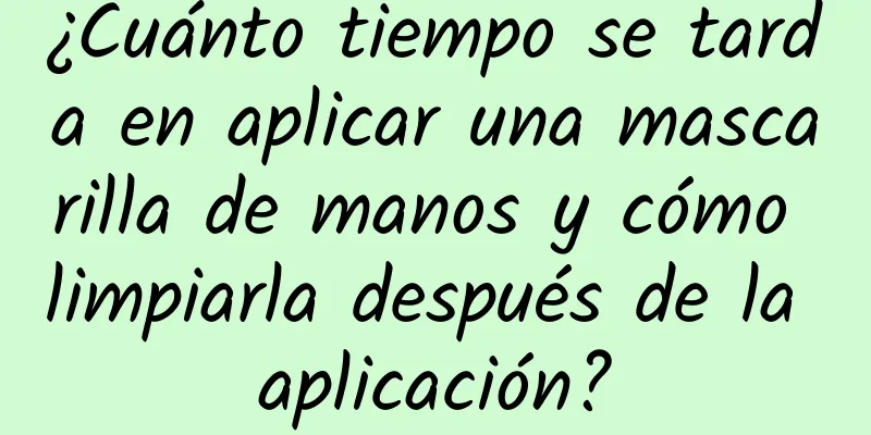 ¿Cuánto tiempo se tarda en aplicar una mascarilla de manos y cómo limpiarla después de la aplicación?