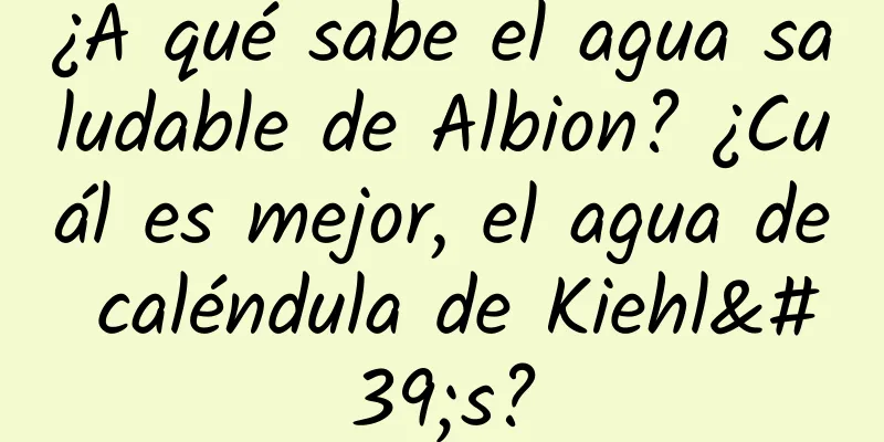 ¿A qué sabe el agua saludable de Albion? ¿Cuál es mejor, el agua de caléndula de Kiehl's?