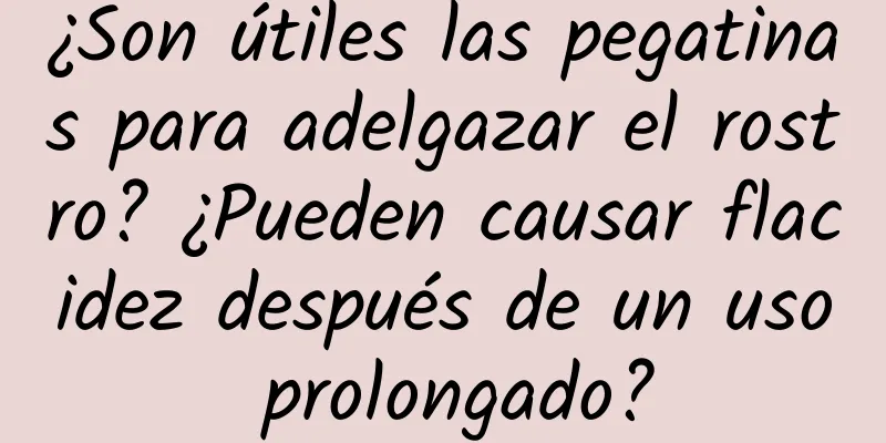 ¿Son útiles las pegatinas para adelgazar el rostro? ¿Pueden causar flacidez después de un uso prolongado?