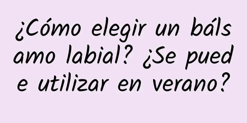 ¿Cómo elegir un bálsamo labial? ¿Se puede utilizar en verano?