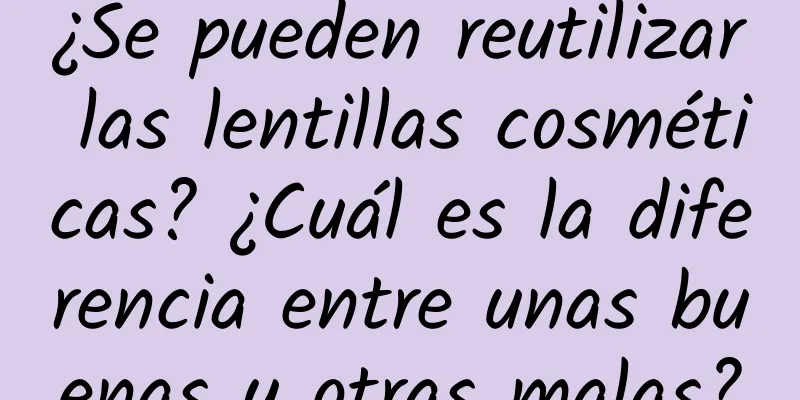 ¿Se pueden reutilizar las lentillas cosméticas? ¿Cuál es la diferencia entre unas buenas y otras malas?