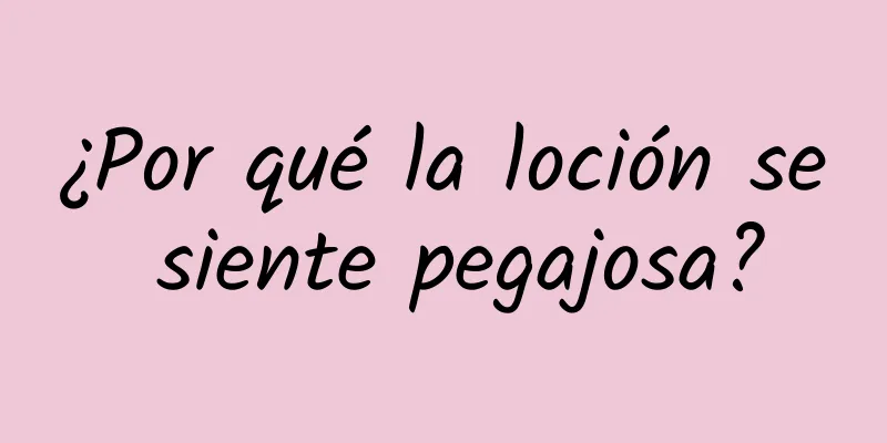 ¿Por qué la loción se siente pegajosa?