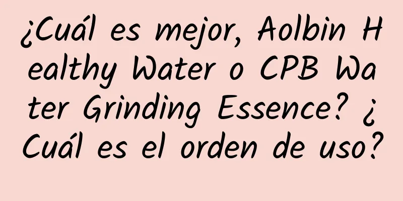 ¿Cuál es mejor, Aolbin Healthy Water o CPB Water Grinding Essence? ¿Cuál es el orden de uso?