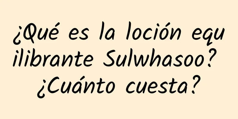 ¿Qué es la loción equilibrante Sulwhasoo? ¿Cuánto cuesta?